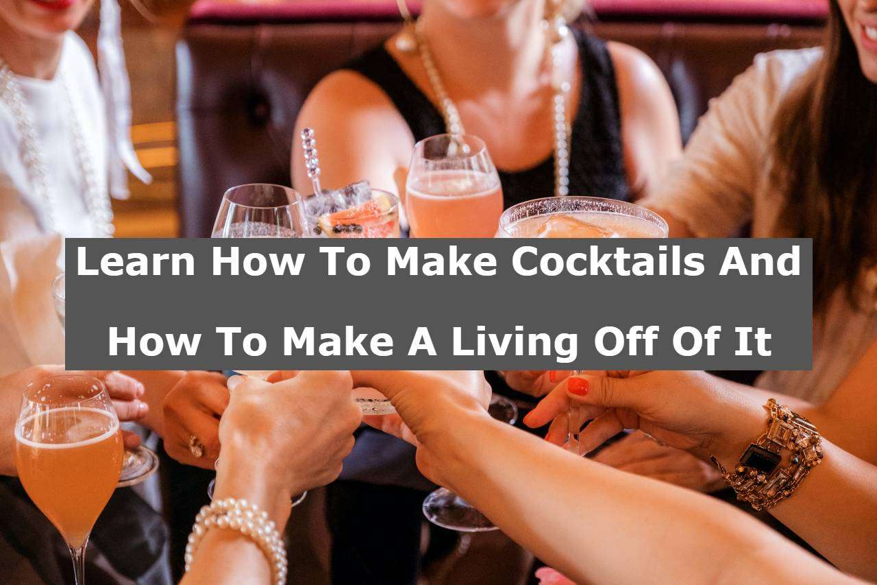 Learn How To Make Cocktails And How To Make A Living Off Of It SOEG