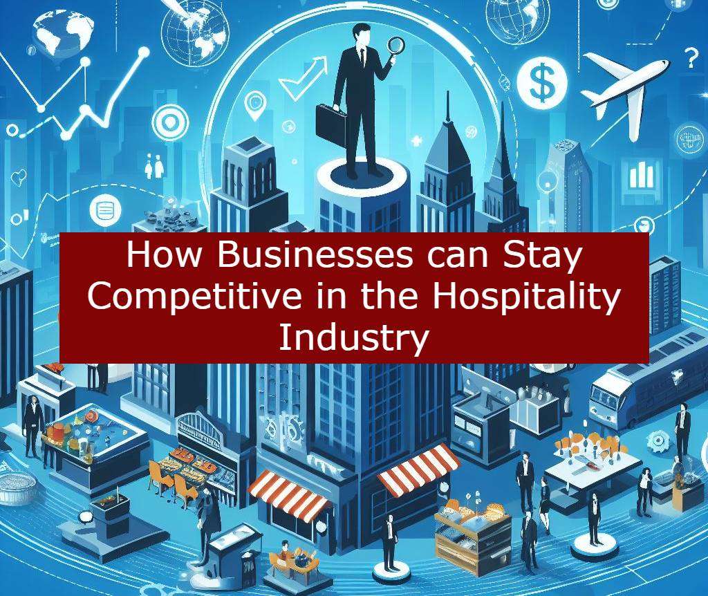 How can Hospitality Businesses stay competitive in 2024 and beyond.