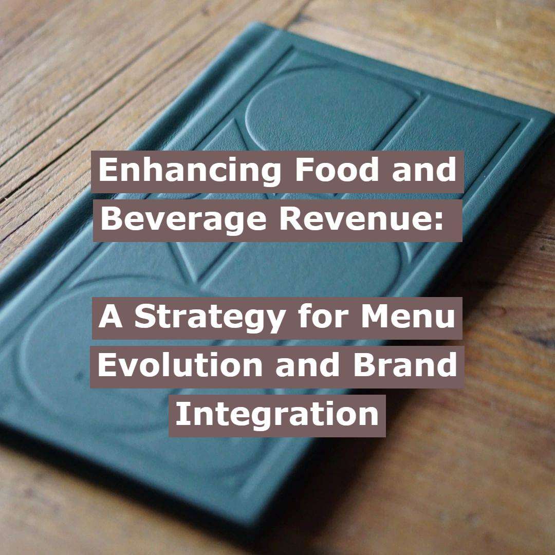 Enhancing Food and Beverage Revenue: A Strategy for Menu Evolution and Brand Integration
